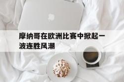 摩纳哥在欧洲比赛中掀起一波连胜风潮的简单介绍