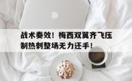 战术奏效！梅西双翼齐飞压制热刺整场无力还手！