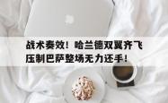战术奏效！哈兰德双翼齐飞压制巴萨整场无力还手！