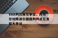 VAR判罚再引争议，内马尔对阵波尔图裁判判点引发巨大争议
