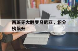 西班牙大胜罗马尼亚，积分榜飙升的简单介绍