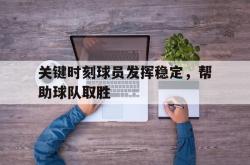 关键时刻球员发挥稳定，帮助球队取胜