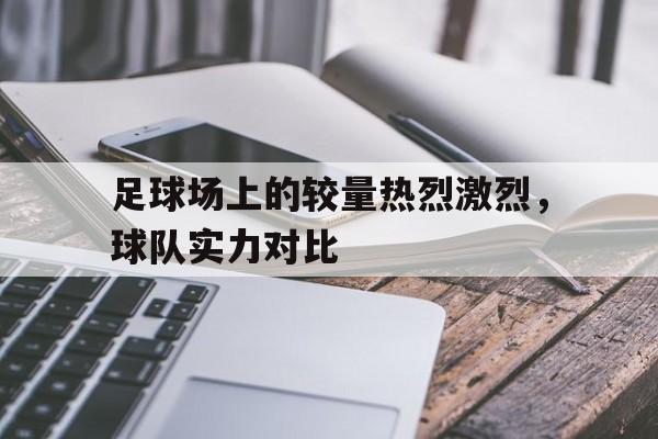 包含足球场上的较量热烈激烈，球队实力对比的词条